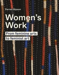 Women's Work: From feminine arts to feminist art цена и информация | Книги об искусстве | kaup24.ee