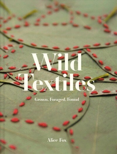 Wild Textiles: Grown, Foraged, Found hind ja info | Kunstiraamatud | kaup24.ee