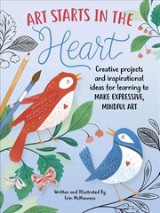Art Starts in the Heart: Creative projects and inspirational ideas for learning to make expressive, mindful art hind ja info | Kunstiraamatud | kaup24.ee