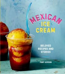 Mexican Ice Cream: Beloved Recipes and Stories [A Cookbook] hind ja info | Retseptiraamatud | kaup24.ee