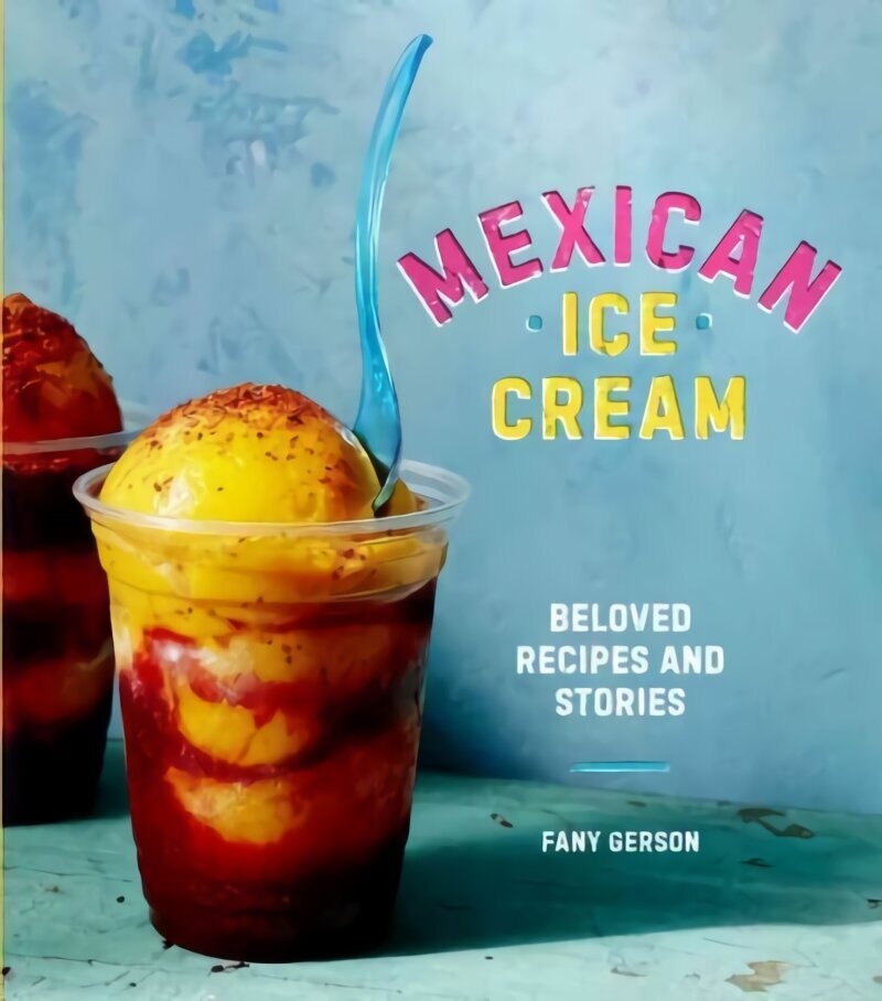 Mexican Ice Cream: Beloved Recipes and Stories [A Cookbook] цена и информация | Retseptiraamatud  | kaup24.ee