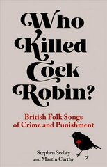 Who Killed Cock Robin?: British Folk Songs of Crime and Punishment 2021 hind ja info | Kunstiraamatud | kaup24.ee