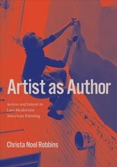 Artist as Author: Action and Intent in Late-Modernist American Painting цена и информация | Книги об искусстве | kaup24.ee