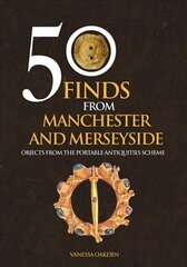 50 Finds From Manchester and Merseyside: Objects from the Portable Antiquities Scheme UK ed. hind ja info | Kunstiraamatud | kaup24.ee