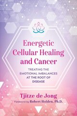 Energetic Cellular Healing and Cancer: Treating the Emotional Imbalances at the Root of Disease цена и информация | Самоучители | kaup24.ee