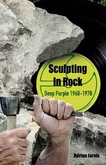 Sculpting In Rock: Deep Purple 1968-70 hind ja info | Kunstiraamatud | kaup24.ee