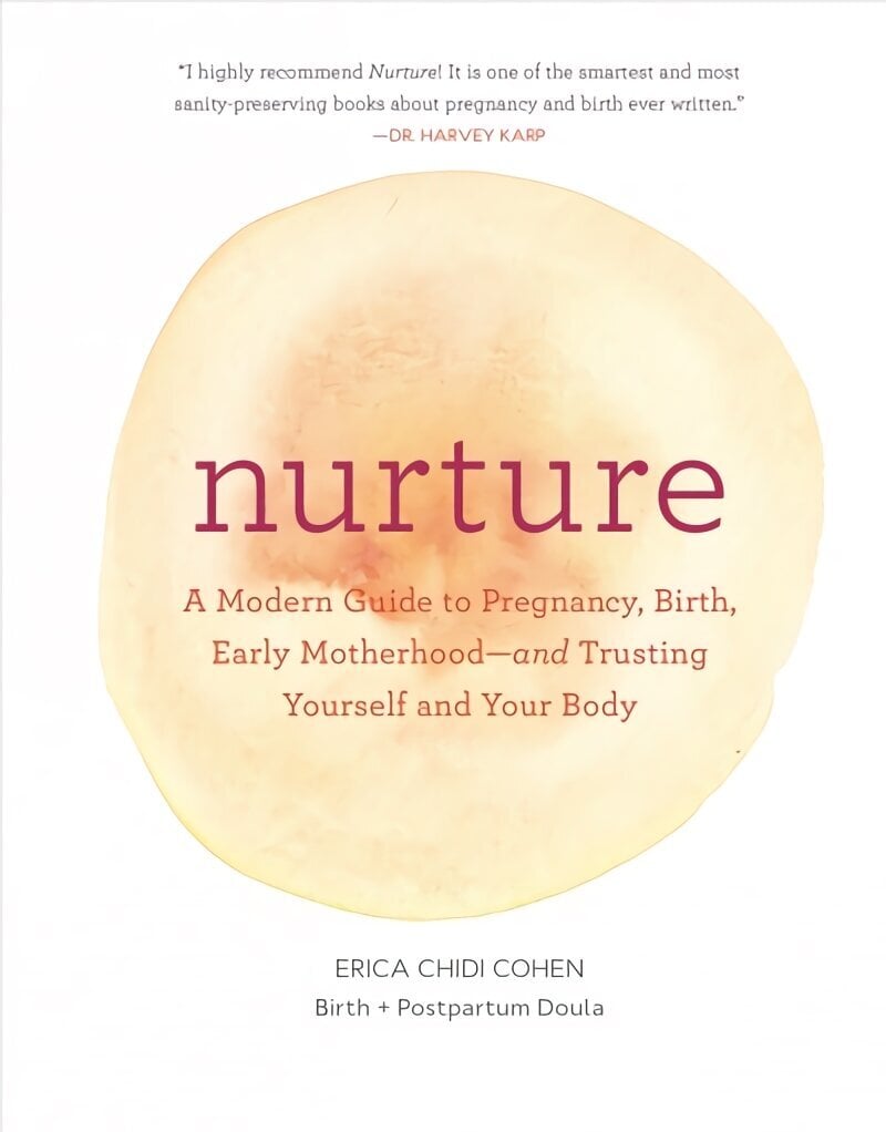 Nurture: A Modern Guide to Pregnancy, Birth, Early Motherhood-and Trusting Yourself and Your Body: (Pregnancy Books, Mom to Be Gifts, Newborn Books, Birthing Books) цена и информация | Eneseabiraamatud | kaup24.ee