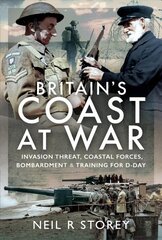 Britain's Coast at War: Invasion Threat, Coastal Forces, Bombardment and Training for D-Day цена и информация | Исторические книги | kaup24.ee
