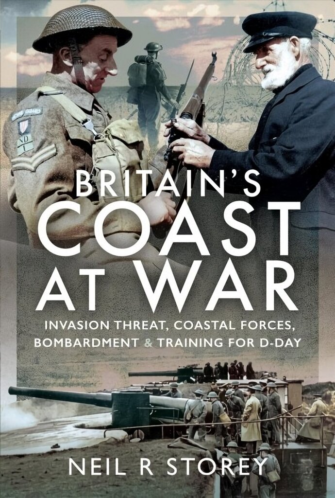 Britain's Coast at War: Invasion Threat, Coastal Forces, Bombardment and Training for D-Day цена и информация | Ajalooraamatud | kaup24.ee