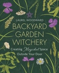 Backyard Garden Witchery: Creating Magickal Space Outside Your Door цена и информация | Книги по садоводству | kaup24.ee
