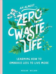 Almost Zero Waste Life: Learning How to Embrace Less to Live More цена и информация | Книги о питании и здоровом образе жизни | kaup24.ee