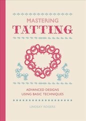 Mastering Tatting: Progress from Simple to Complex Designs цена и информация | Книги об искусстве | kaup24.ee