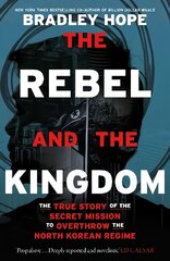 Rebel and the Kingdom: The True Story of the Secret Mission to Overthrow the North Korean Regime hind ja info | Elulooraamatud, biograafiad, memuaarid | kaup24.ee