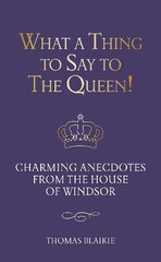 What a Thing to Say to the Queen!: Charming anecdotes from the House of Windsor - Updated edition hind ja info | Elulooraamatud, biograafiad, memuaarid | kaup24.ee