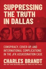 Suppressing the Truth in Dallas: Conspiracy, Cover-Up, and International Complications in the JFK Assassination Case цена и информация | Биографии, автобиогафии, мемуары | kaup24.ee