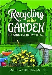 Recycling in the Garden: Reusing Everyday Items цена и информация | Книги по социальным наукам | kaup24.ee