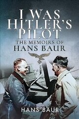 I Was Hitler's Pilot: The Memoirs of Hans Baur цена и информация | Биографии, автобиогафии, мемуары | kaup24.ee