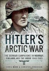 Hitler's Arctic War: The German Campaigns in Norway, Finland and the USSR 1940-1945: The German Campaigns in Norway, Finland and the USSR 1940-1945 цена и информация | Исторические книги | kaup24.ee