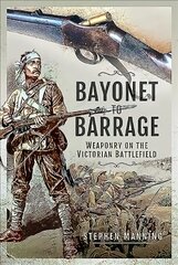 Bayonet to Barrage: Weaponry on the Victorian Battlefield hind ja info | Ühiskonnateemalised raamatud | kaup24.ee