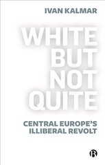 Valge, kuid mitte päris: Kesk-Euroopa illiberaalne mäss hind ja info | Ühiskonnateemalised raamatud | kaup24.ee