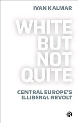 Valge, kuid mitte päris: Kesk-Euroopa illiberaalne mäss цена и информация | Книги по социальным наукам | kaup24.ee