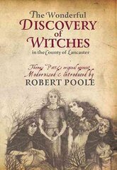 Thomas Potts, the Wonderful Discovery of Witches in the County of Lancaster: Modernised and Introduced by Robert Poole цена и информация | Духовная литература | kaup24.ee