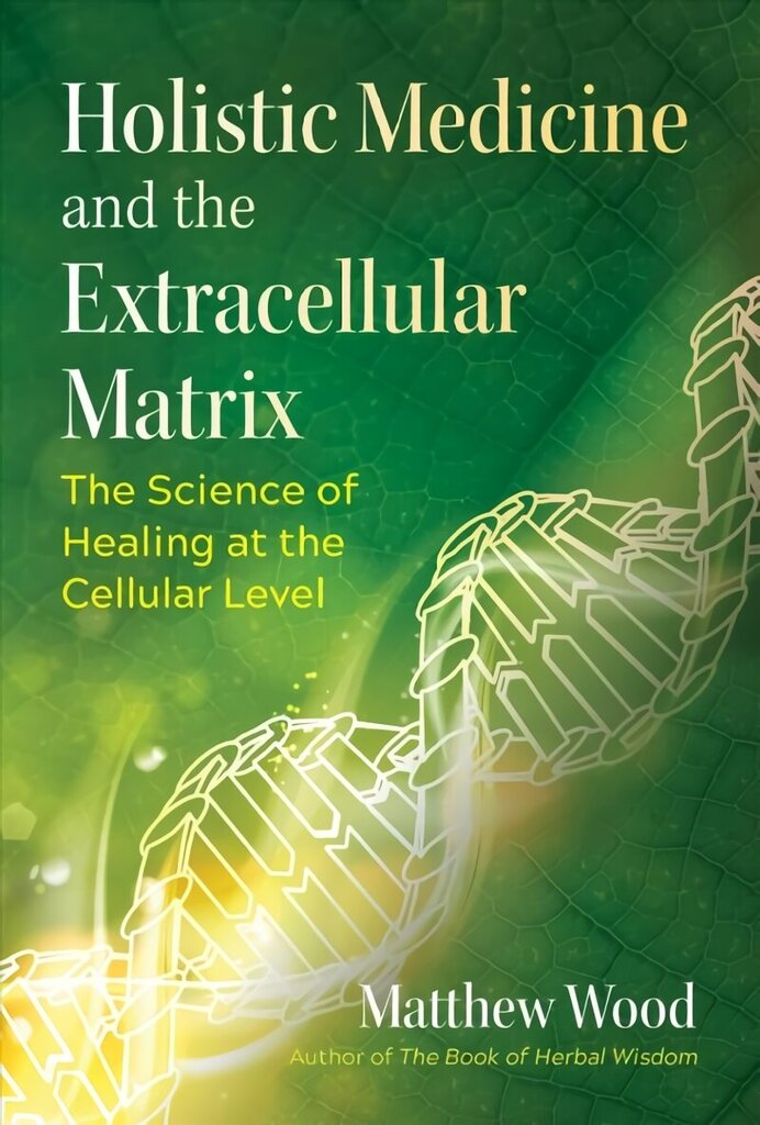 Holistic Medicine and the Extracellular Matrix: The Science of Healing at the Cellular Level hind ja info | Eneseabiraamatud | kaup24.ee