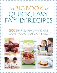 Big Book of Quick, Easy Family Recipes: 500 simple, healthy ideas you and your kids can enjoy New edition цена и информация | Книги рецептов | kaup24.ee