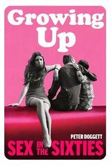Growing Up: Sex in the Sixties цена и информация | Исторические книги | kaup24.ee