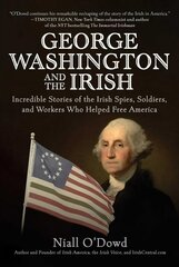 George Washington and the Irish: Incredible Stories of the Irish Spies, Soldiers, and Workers Who Helped Free   America цена и информация | Исторические книги | kaup24.ee