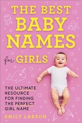 Best Baby Names for Girls: The Ultimate Resource for Finding the Perfect Girl Name hind ja info | Eneseabiraamatud | kaup24.ee