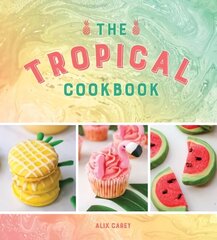 Tropical Cookbook: Radiant Recipes for Social Events and Parties That Are Hotter Than the Tropics hind ja info | Retseptiraamatud  | kaup24.ee