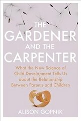 Gardener and the Carpenter: What the New Science of Child Development Tells Us About the Relationship Between Parents and Children цена и информация | Самоучители | kaup24.ee