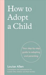 How to Adopt a Child: Your step-by-step guide to adopting and parenting цена и информация | Самоучители | kaup24.ee