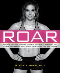 ROAR: How to Match Your Food and Fitness to Your Unique Female Physiology for Optimum Performance, Great Health, and a Strong, Lean Body for Life hind ja info | Eneseabiraamatud | kaup24.ee