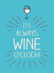 It's Always Wine O'Clock: Quotes and Statements for Wine Lovers hind ja info | Retseptiraamatud | kaup24.ee