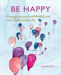 Be Happy: Hang on to Your Happiness and Live a More Joyous Life цена и информация | Самоучители | kaup24.ee