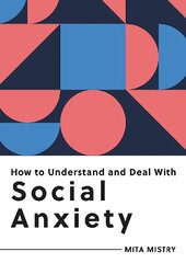 How to Understand and Deal with Social Anxiety: Everything You Need to Know to Manage Social Anxiety hind ja info | Eneseabiraamatud | kaup24.ee