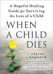 When a Child Dies: A Hopeful Healing Guide for Surviving the Loss of a Child hind ja info | Eneseabiraamatud | kaup24.ee