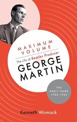 Maximum Volume: The Life of Beatles Producer George Martin, The Early Years, 1926-1966 цена и информация | Биографии, автобиогафии, мемуары | kaup24.ee