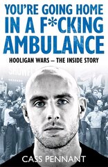 You're Going Home in a F*****g Ambulance: Hooligan Wars - The Inside Story hind ja info | Elulooraamatud, biograafiad, memuaarid | kaup24.ee