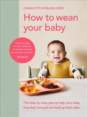 How to Wean Your Baby: The step-by-step plan to help your baby love their broccoli as much as their cake цена и информация | Самоучители | kaup24.ee