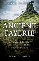 Pagan Portals - Ancient Fayerie - Stories of the Celtic Sidhe and how to connect to the Otherworldly Realms цена и информация | Духовная литература | kaup24.ee