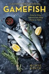 Cleaning and Preparing Gamefish: Step-by-Step Instructions, from Water to Table цена и информация | Книги рецептов | kaup24.ee