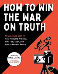 How to Win the War on Truth: An Illustrated Guide to How Mistruths Are Sold, Why They Stick, and How to Reclaim Reality цена и информация | Книги по социальным наукам | kaup24.ee