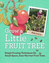 Grow a Little Fruit Tree: Simple Pruning Techniques for Small-Space, Easy-Harvest Fruit Trees цена и информация | Книги по садоводству | kaup24.ee