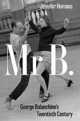 Mr. B: George Balanchine's Twentieth Century hind ja info | Elulooraamatud, biograafiad, memuaarid | kaup24.ee