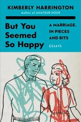 But You Seemed So Happy: A Marriage, in Pieces and Bits цена и информация | Фантастика, фэнтези | kaup24.ee