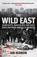 Wild East: Gunfights, Massacres and Race Riots Far From America's Frontier цена и информация | Исторические книги | kaup24.ee