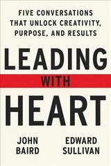 Leading with Heart: Five Conversations That Unlock Creativity, Purpose, and Results цена и информация | Книги по экономике | kaup24.ee